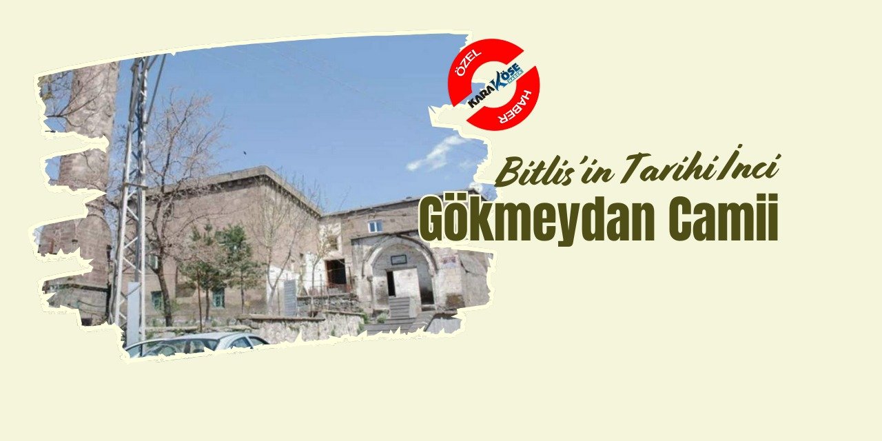 Bitlis’in Tarihi İncisi: Gökmeydan Camii