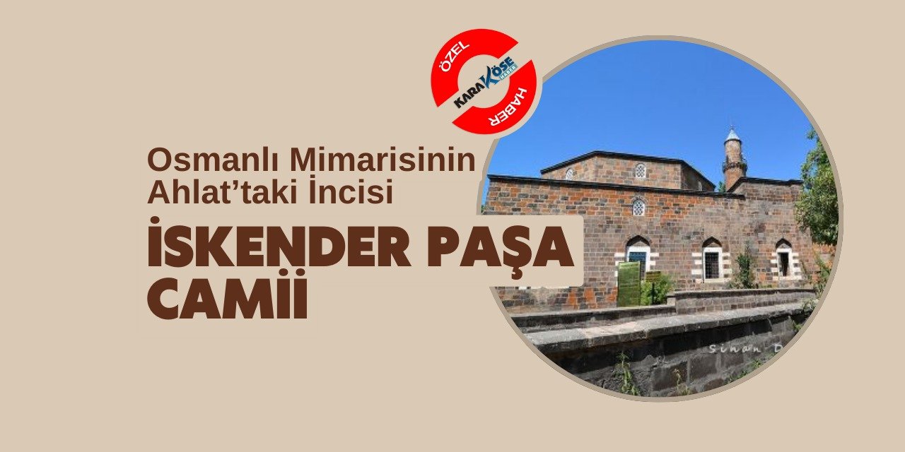 Osmanlı Mimarisinin Ahlat’taki İncisi: İskender Paşa Camii
